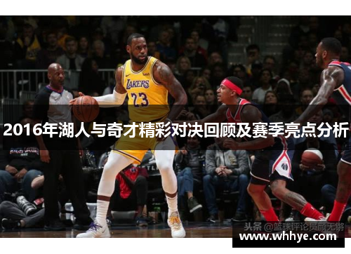 2016年湖人与奇才精彩对决回顾及赛季亮点分析