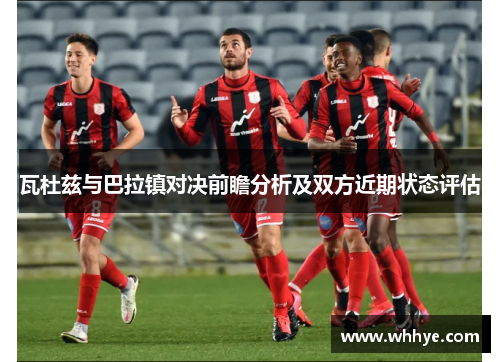 瓦杜兹与巴拉镇对决前瞻分析及双方近期状态评估