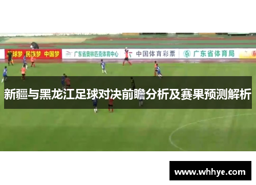 新疆与黑龙江足球对决前瞻分析及赛果预测解析