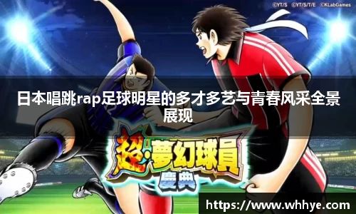 日本唱跳rap足球明星的多才多艺与青春风采全景展现