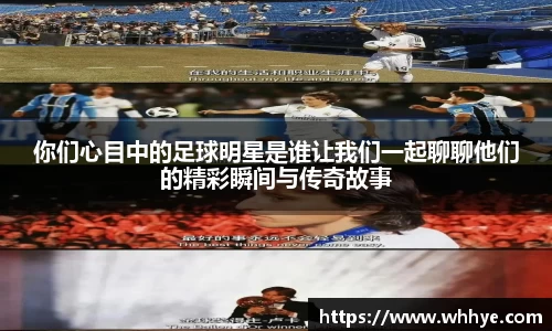 你们心目中的足球明星是谁让我们一起聊聊他们的精彩瞬间与传奇故事